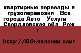 квартирные переезды и грузоперевозки - Все города Авто » Услуги   . Свердловская обл.,Реж г.